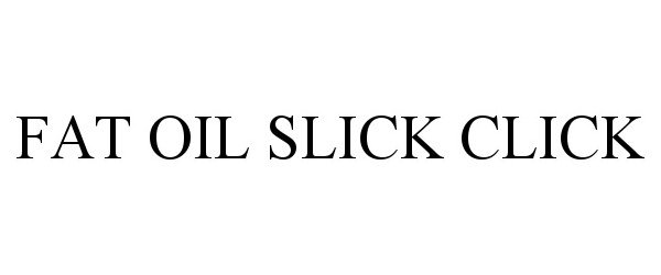  FAT OIL SLICK CLICK