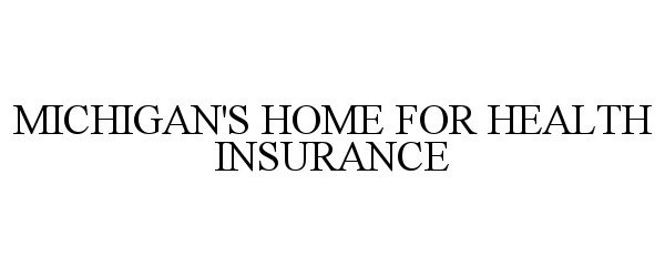 Trademark Logo MICHIGAN'S HOME FOR HEALTH INSURANCE