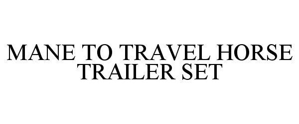 Trademark Logo MANE TO TRAVEL HORSE TRAILER SET