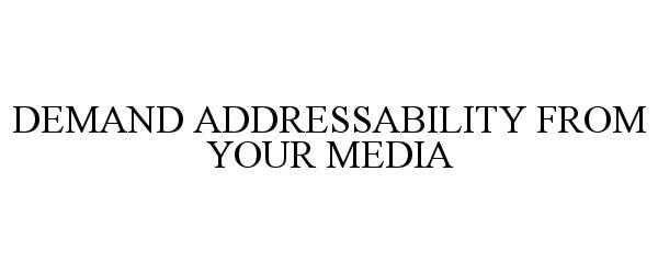  DEMAND ADDRESSABILITY FROM YOUR MEDIA