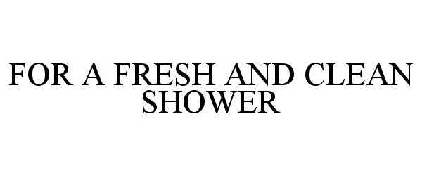 Trademark Logo FOR A FRESH AND CLEAN SHOWER