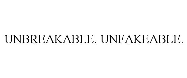  UNBREAKABLE. UNFAKEABLE.