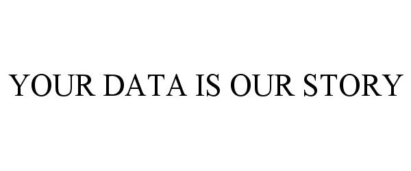  YOUR DATA IS OUR STORY