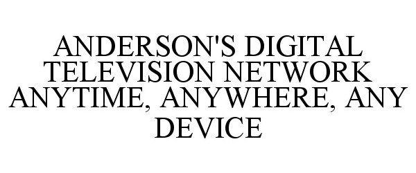  ANDERSON'S DIGITAL TELEVISION NETWORK ANYTIME, ANYWHERE, ANY DEVICE
