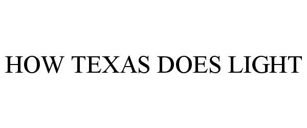 Trademark Logo HOW TEXAS DOES LIGHT