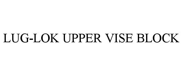 Trademark Logo LUG-LOK UPPER VISE BLOCK