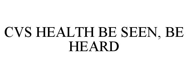 Trademark Logo CVS HEALTH BE SEEN, BE HEARD
