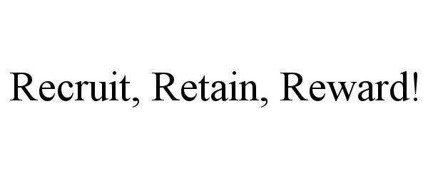 Trademark Logo RECRUIT, RETAIN, REWARD!