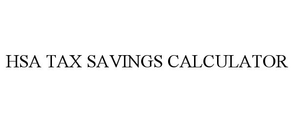 Trademark Logo HSA TAX SAVINGS CALCULATOR