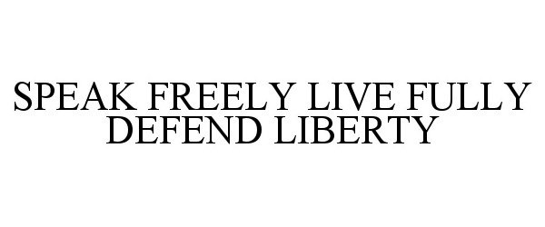  SPEAK FREELY LIVE FULLY DEFEND LIBERTY