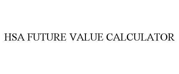Trademark Logo HSA FUTURE VALUE CALCULATOR