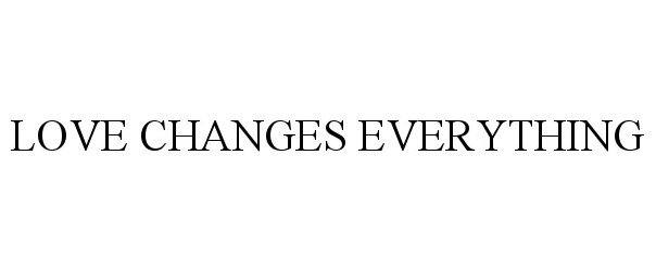  LOVE CHANGES EVERYTHING