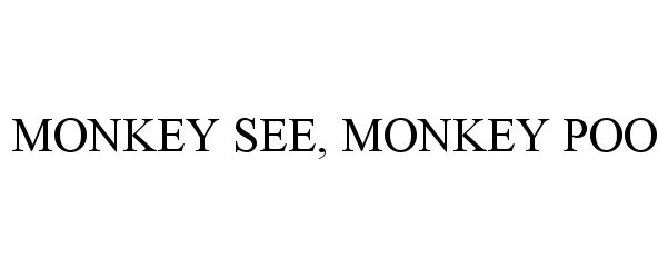 Trademark Logo MONKEY SEE, MONKEY POO