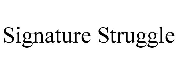 Trademark Logo SIGNATURE STRUGGLE