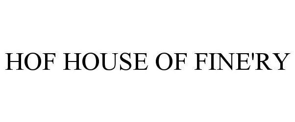 Trademark Logo HOF HOUSE OF FINE'RY