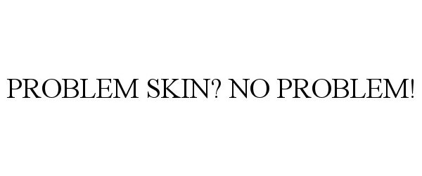  PROBLEM SKIN? NO PROBLEM!