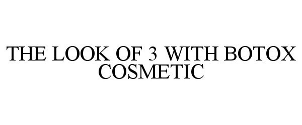 Trademark Logo THE LOOK OF 3 WITH BOTOX COSMETIC