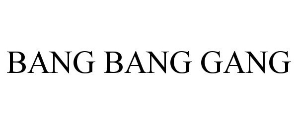  BANG BANG GANG