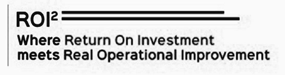  ROI2 WHERE RETURN ON INVESTMENT MEETS REAL OPERATIONAL IMPROVEMENT