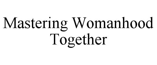  MASTERING WOMANHOOD TOGETHER