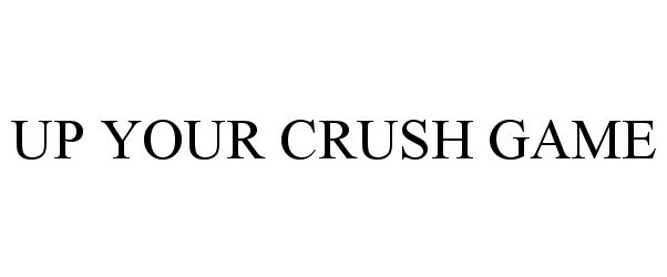 Trademark Logo UP YOUR CRUSH GAME