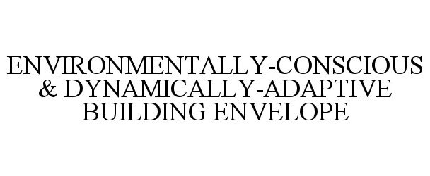  ENVIRONMENTALLY-CONSCIOUS &amp; DYNAMICALLY-ADAPTIVE BUILDING ENVELOPE
