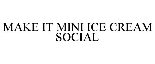 Trademark Logo MAKE IT MINI ICE CREAM SOCIAL