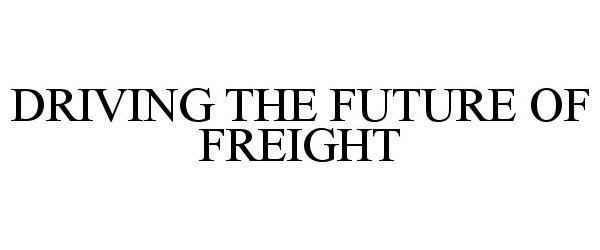  DRIVING THE FUTURE OF FREIGHT