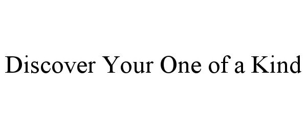 Trademark Logo DISCOVER YOUR ONE OF A KIND