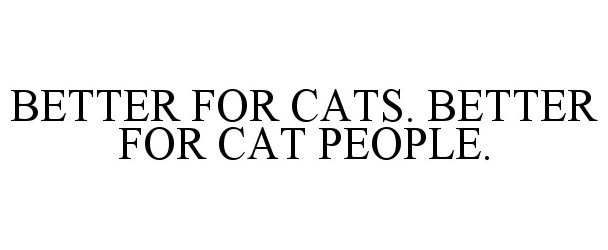  BETTER FOR CATS. BETTER FOR CAT PEOPLE.