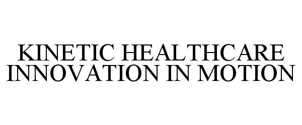 Trademark Logo KINETIC HEALTHCARE INNOVATION IN MOTION