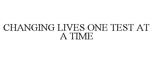 Trademark Logo CHANGING LIVES ONE TEST AT A TIME