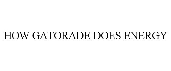 Trademark Logo HOW GATORADE DOES ENERGY