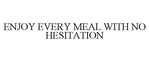 Trademark Logo ENJOY EVERY MEAL WITH NO HESITATION