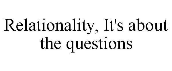 Trademark Logo RELATIONALITY, IT'S ABOUT THE QUESTIONS