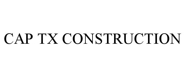 Trademark Logo CAP TX CONSTRUCTION