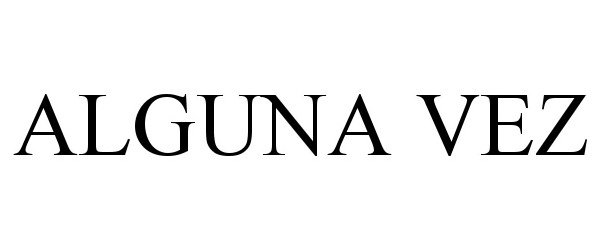 Trademark Logo ALGUNA VEZ