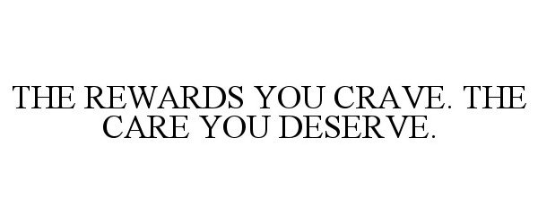 Trademark Logo THE REWARDS YOU CRAVE. THE CARE YOU DESERVE.