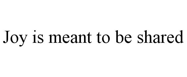 Trademark Logo JOY IS MEANT TO BE SHARED