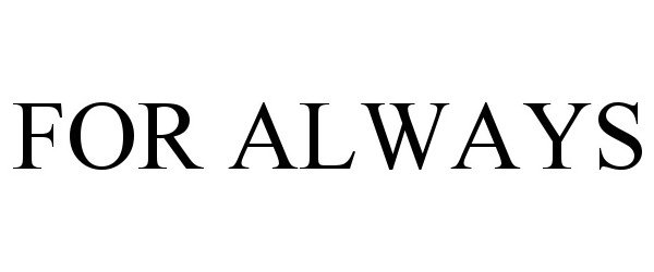 Trademark Logo FOR ALWAYS