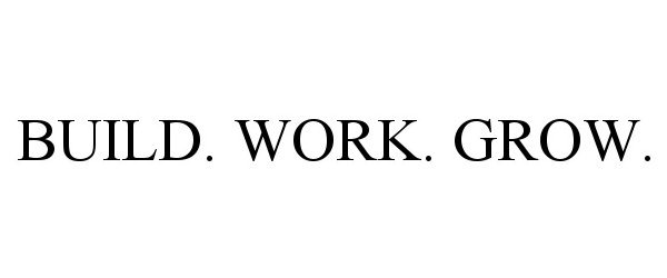 Trademark Logo BUILD. WORK. GROW.