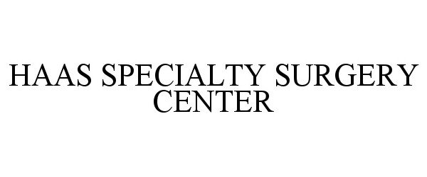 Trademark Logo HAAS SPECIALTY SURGERY CENTER