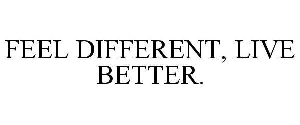  FEEL DIFFERENT, LIVE BETTER.