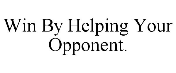  WIN BY HELPING YOUR OPPONENT.