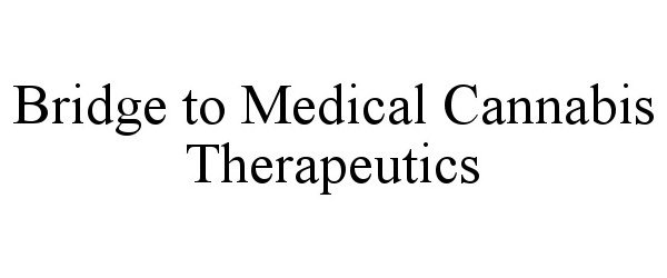 Trademark Logo BRIDGE TO MEDICAL CANNABIS THERAPEUTICS