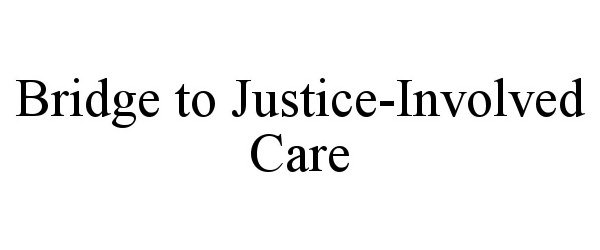  BRIDGE TO JUSTICE-INVOLVED CARE