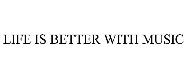  LIFE IS BETTER WITH MUSIC