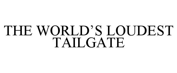 Trademark Logo THE WORLD'S LOUDEST TAILGATE