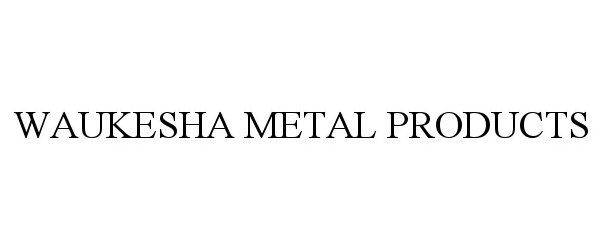  WAUKESHA METAL PRODUCTS