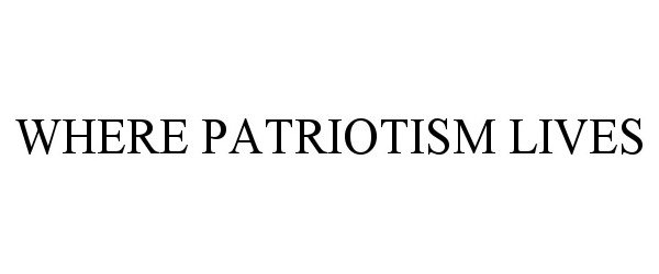 Trademark Logo WHERE PATRIOTISM LIVES